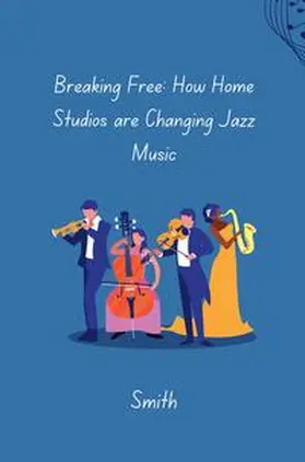 Smith |  Breaking Free: How Home Studios are Changing Jazz Music | Buch |  Sack Fachmedien