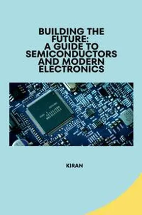 Kiran |  Building the Future: A Guide to Semiconductors and Modern Electronics | Buch |  Sack Fachmedien