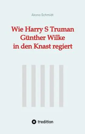 Schmidt |  Wie Harry S Truman Günther Wilke in den Knast regiert | Buch |  Sack Fachmedien