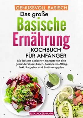 Ackermann |  Genussvoll Basisch - Das große Basische Ernährung Kochbuch für Anfänger | Buch |  Sack Fachmedien