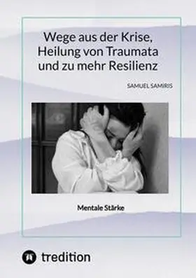 Duymaz / Samiris |  Wege aus der Krise, Heilung von Traumata und zu mehr Resilienz | Buch |  Sack Fachmedien