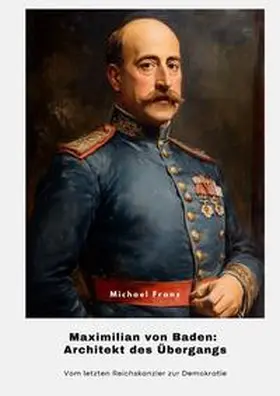 Franz |  Maximilian von Baden: Architekt des Übergangs | Buch |  Sack Fachmedien