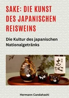 Candahashi |  Sake: Die Kunst des japanischen Reisweins | eBook | Sack Fachmedien