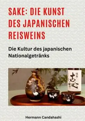 Candahashi |  Sake: Die Kunst des japanischen Reisweins | Buch |  Sack Fachmedien
