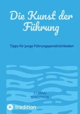 Stautner |  Die Kunst der Führung | eBook | Sack Fachmedien