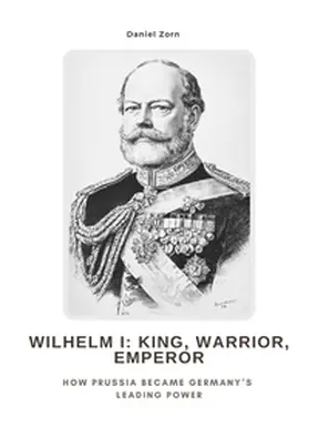 Zorn | Wilhelm I:  King, Warrior, Emperor | Buch | 978-3-384-47769-9 | sack.de