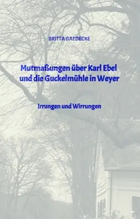 Gaedecke |  Mutmaßungen über Karl Ebel und die Guckelmühle in Weyer | Buch |  Sack Fachmedien