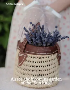 Konyev |  Alsace: the blooming garden of the "Sun King". | Buch |  Sack Fachmedien