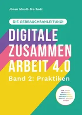 Muuß-Merholz |  Digitale Zusammenarbeit 4.0 - die Gebrauchsanleitung! Band 2: Praktiken. - Wie Teams vernetztes, kollaboratives und asynchrones Arbeiten geregelt kriegen | eBook | Sack Fachmedien