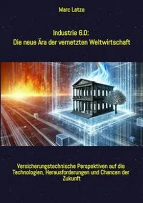 Latza |  Industrie 6.0: Die neue Ära der vernetzten Weltwirtschaft | Buch |  Sack Fachmedien