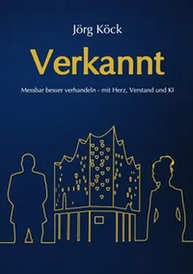 Köck |  Verkannt - Ein Wirtschaftsroman über Negotiation Intelligence (NI), live & KI-gestütztes Verhandlungscoaching/-training und den Kampf um ein Familienunternehmen. | Buch |  Sack Fachmedien