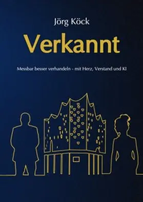 Köck |  Verkannt - Ein Wirtschaftsroman über Negotiation Intelligence (NI), live & KI-gestütztes Verhandlungscoaching/-training und den Kampf um ein Familienunternehmen. | Buch |  Sack Fachmedien