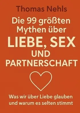 Nehls |  Die 99 größten Mythen über Liebe, Sex und Partnerschaft | Buch |  Sack Fachmedien