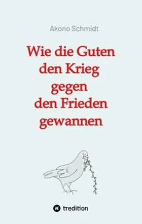 Schmidt |  Wie die Guten den Krieg gegen den Frieden gewannen. Band 2 der Trilogie 'Verfreundet' erzählt drei Familiengeschichten im politisch bewegten Nachkriegsdeutschland | Buch |  Sack Fachmedien