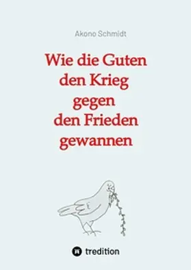 Schmidt |  Wie die Guten den Krieg gegen den Frieden gewannen. Band 2 der Trilogie 'Verfreundet' erzählt drei Familiengeschichten im politisch bewegten Nachkriegsdeutschland | Buch |  Sack Fachmedien