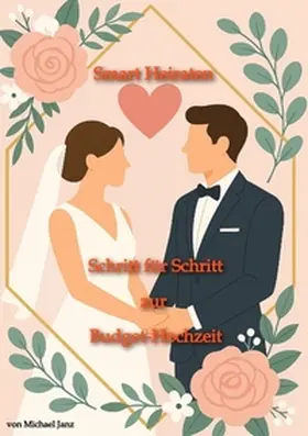 Janz |  Smart Heiraten - Schritt für Schritt zur Budget-Hochzeit | Buch |  Sack Fachmedien