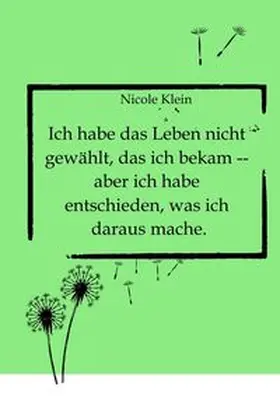 Klein |  Ich habe das Leben nicht gewählt, das ich bekam -- aber ich habe entschieden, was ich daraus mache. | Buch |  Sack Fachmedien