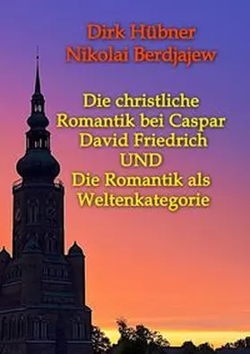 Hübner / Berdjajew |  Die christliche Romantik bei Caspar David Friedrich UND Die Romantik als Weltenkategorie | Buch |  Sack Fachmedien