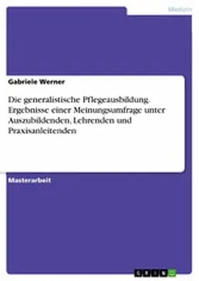 Werner |  Die generalistische Pflegeausbildung. Ergebnisse einer Meinungsumfrage unter Auszubildenden, Lehrenden und Praxisanleitenden | eBook | Sack Fachmedien