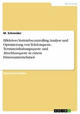 Schneider |  Effektives Vertriebscontrolling. Analyse und Optimierung von Telefonquote, Termineinhaltungsquote und Abschlussquote in einem Fitnessunternehmen | eBook | Sack Fachmedien