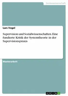 Vogel |  Supervision und Sozialwissenschaften. Eine fundierte Kritik der Systemtheorie in der Supervisionspraxis | eBook | Sack Fachmedien