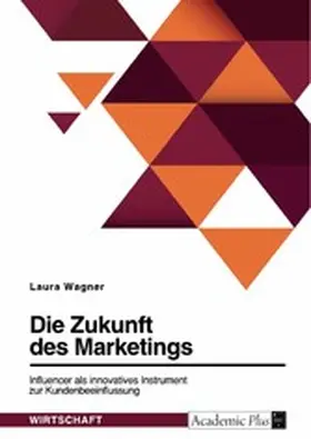 Wagner |  Die Zukunft des Marketings. Influencer als innovatives Instrument zur Kundenbeeinflussung | eBook | Sack Fachmedien