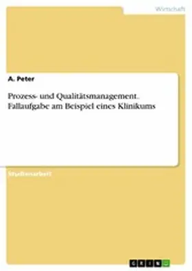 Peter |  Prozess- und Qualitätsmanagement. Fallaufgabe am Beispiel eines Klinikums | eBook | Sack Fachmedien