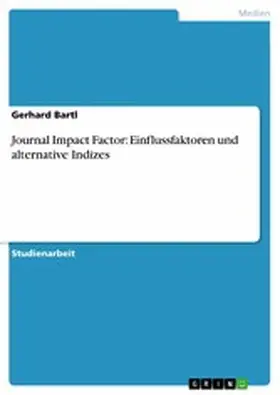 Bartl |  Journal Impact Factor: Einflussfaktoren und alternative Indizes | eBook | Sack Fachmedien