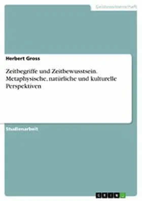 Gross |  Zeitbegriffe und Zeitbewusstsein. Metaphysische, natürliche und kulturelle Perspektiven | eBook | Sack Fachmedien