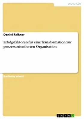 Falkner |  Erfolgsfaktoren für eine Transformation zur prozessorientierten Organisation | eBook | Sack Fachmedien
