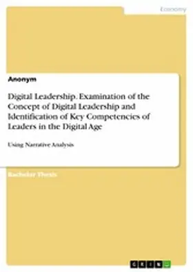 Anonymous |  Digital Leadership. Examination of the Concept of Digital Leadership and Identification of Key Competencies of Leaders in the Digital Age | eBook | Sack Fachmedien