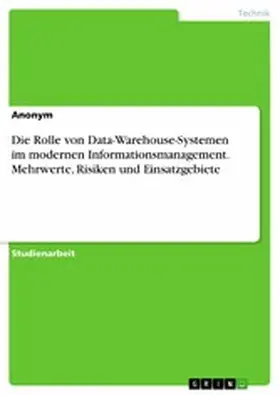 Verlag |  Die Rolle von Data-Warehouse-Systemen im modernen Informationsmanagement. Mehrwerte, Risiken und Einsatzgebiete | eBook | Sack Fachmedien