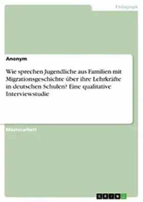Verlag |  Wie sprechen Jugendliche aus Familien mit Migrationsgeschichte über ihre Lehrkräfte in deutschen Schulen? Eine qualitative Interviewstudie | eBook | Sack Fachmedien
