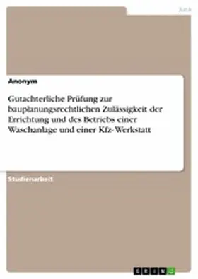 Verlag |  Gutachterliche Prüfung zur bauplanungsrechtlichen Zulässigkeit der Errichtung und des Betriebs einer Waschanlage und einer Kfz- Werkstatt | eBook | Sack Fachmedien