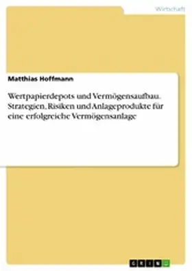 Hoffmann |  Wertpapierdepots und Vermögensaufbau. Strategien, Risiken und Anlageprodukte für eine erfolgreiche Vermögensanlage | eBook | Sack Fachmedien