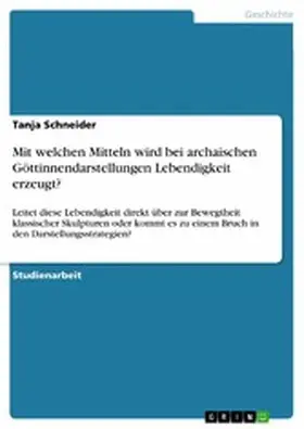 Schneider |  Mit welchen Mitteln wird bei archaischen Göttinnendarstellungen Lebendigkeit erzeugt? | eBook | Sack Fachmedien