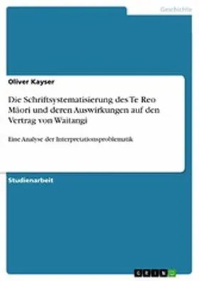 Kayser |  Die Schriftsystematisierung des Te Reo Maori und deren Auswirkungen auf den Vertrag von Waitangi | eBook | Sack Fachmedien