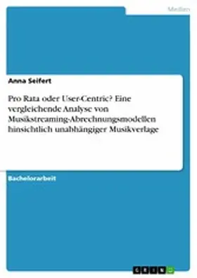 Seifert |  Pro Rata oder User-Centric? Eine vergleichende Analyse von Musikstreaming-Abrechnungsmodellen hinsichtlich unabhängiger Musikverlage | eBook | Sack Fachmedien