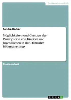 Becker |  Möglichkeiten und Grenzen der Partizipation von Kindern und Jugendlichen in non-formalen Bildungssettings | eBook | Sack Fachmedien