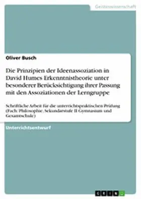 Busch |  Die Prinzipien der Ideenassoziation in David Humes Erkenntnistheorie unter besonderer Berücksichtigung ihrer Passung mit den Assoziationen der Lerngruppe | eBook | Sack Fachmedien