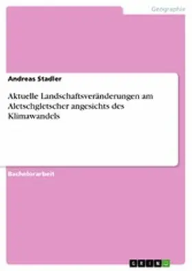 Stadler |  Aktuelle Landschaftsveränderungen am Aletschgletscher angesichts des Klimawandels | eBook | Sack Fachmedien