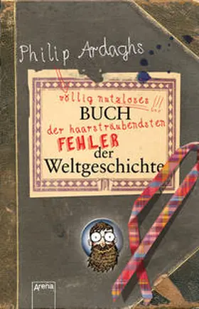 Ardagh |  Philip Ardaghs völlig nutzloses Buch der haarsträubendsten Fehler der Weltgeschichte | Buch |  Sack Fachmedien