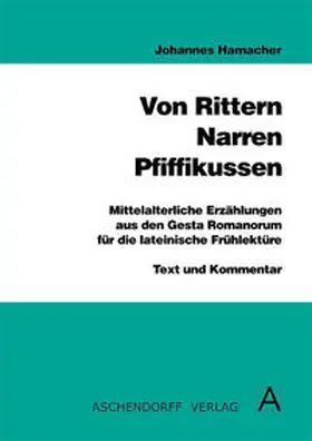 Hamacher |  Von Rittern, Narren, Pfiffikussen. Mittelalterliche Erzählungen aus... / Von Rittern, Narren, Pfiffikussen. Mittelalterliche Erzählungen aus den Gesta Romanorum für die lateinische Frühlektüre. Leseheft | Buch |  Sack Fachmedien