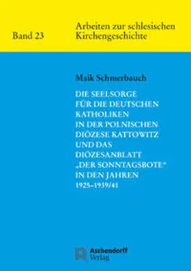 Schmerbauch |  Die Seelsorge für die deutschen Katholiken in der Polnischen Diözese Kattowitz und das Diözesanblatt "Der Sonntagsbote" in den Jahren 1925-1939/41 | Buch |  Sack Fachmedien