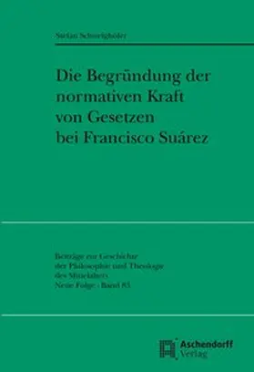 Schweighöfer |  Die Begründung der normativen Kraft von Gesetzen bei Francisco Suarez | Buch |  Sack Fachmedien