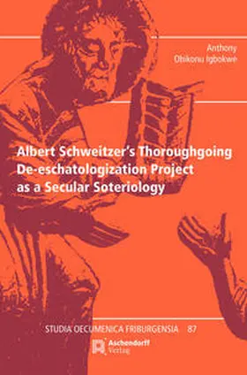 Igbokwe |  Albert Schweitzer's Thoroughgoing De-eschatologization Project as a Secular Soteriology | Buch |  Sack Fachmedien
