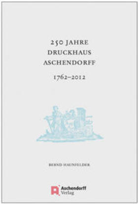 Haunfelder | 250 Jahre Druckhaus Aschendorff 1762-2012 | Buch | 978-3-402-13004-9 | sack.de