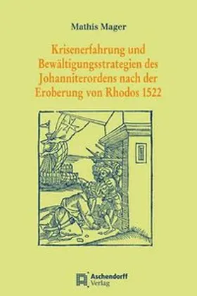 Mager |  Krisenerfahrung und Bewältigungsstrategien des Johanniterordens nach der Eroberung von Rhodos 1522 | Buch |  Sack Fachmedien