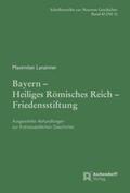 Lanzinner / Rohrschneider / Strohmeyer |  Bayern - Heiliges Römisches Reich - Friedensstiftung. | Buch |  Sack Fachmedien
