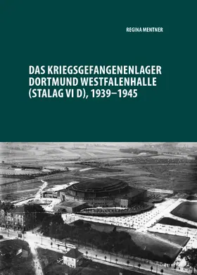 Mentner |  Das Kriegsgefangenenlager Dortmund Westfalenhalle (Stalag VI D), 1939-1945 | Buch |  Sack Fachmedien
